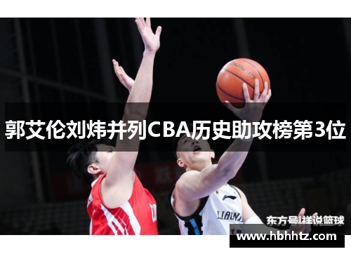 郭艾伦刘炜并列CBA历史助攻榜第3位